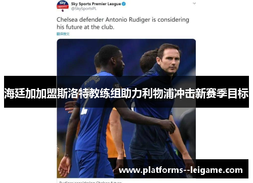 海廷加加盟斯洛特教练组助力利物浦冲击新赛季目标